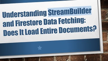 Understanding StreamBuilder and Firestore Data Fetching: Does It Load Entire Documents?