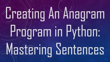 Creating An Anagram Program in Python: Mastering Sentences
