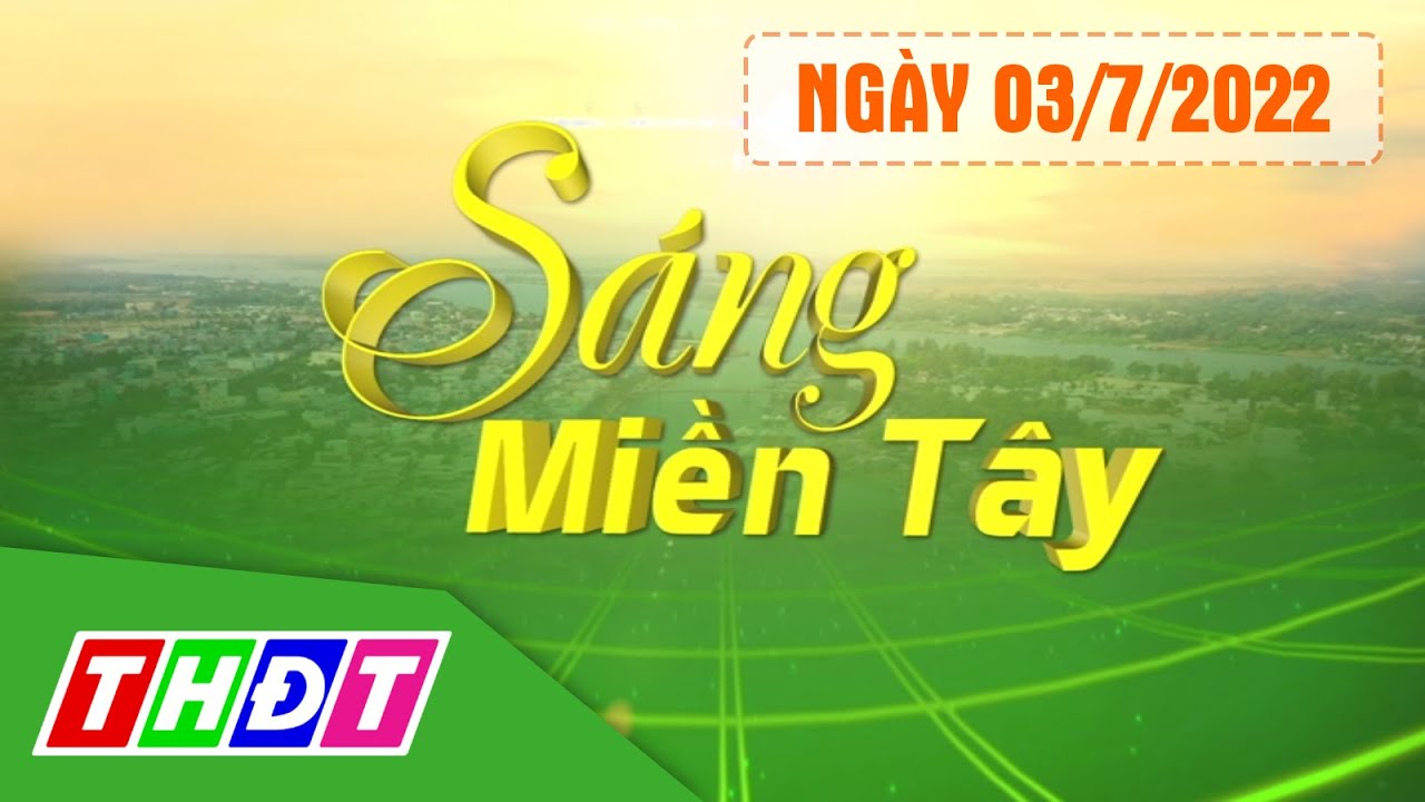 Sáng Miền Tây – 3/7/2022 | Bão số 1 suy yếu thành áp thấp nhiệt đới | THDT