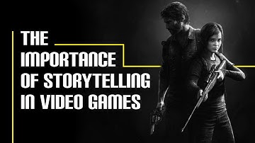 The Importance of Storytelling in Video Games
