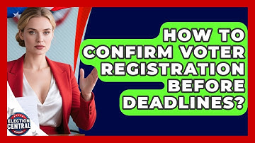 How To Confirm Voter Registration Before Deadlines? - Election Central Channel