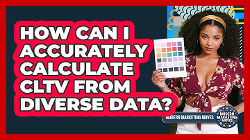How Can I Accurately Calculate CLTV From Diverse Data? - Modern Marketing Moves