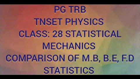 PG TRB PHYSICS  TNSET PHYSICS Class: 28 Statistical Mechanics Comparison of M.B, B.E, F.D Statistics