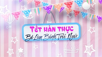 Tiết Học Bé Làm Bánh Trôi Nước | Nhân Ngày Tết Hàn Thực