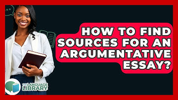 How To Find Sources For An Argumentative Essay? - The Language Library