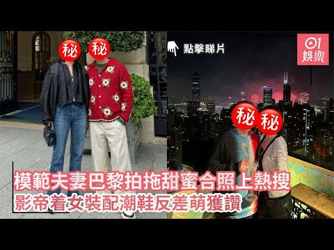 模範夫妻巴黎拍拖甜蜜合照上熱搜 影帝着女裝配潮鞋反差萌獲讚｜01娛樂｜影帝