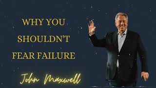 Why You Shouldn't Fear Failure - John Maxwell podcasts