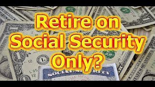 Retire at 62?  Social Security ONLY.  Can it be done?