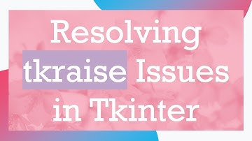 Resolving tkraise Issues in Tkinter