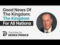 Good News of the Kingdom, Part 3 💥 The Kingdom For All Nations - Derek Prince