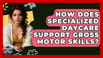 How Does Specialized Daycare Support Gross Motor Skills? - Answers About Autism