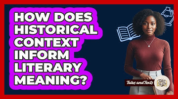 How Does Historical Context Inform Literary Meaning?