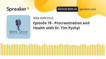 Episode 78 - Procrastination and Health with Dr. Tim Pychyl