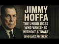 The Union Boss Who Vanished Without a Trace (Unsolved Mystery) - Jimmy Hoffa
