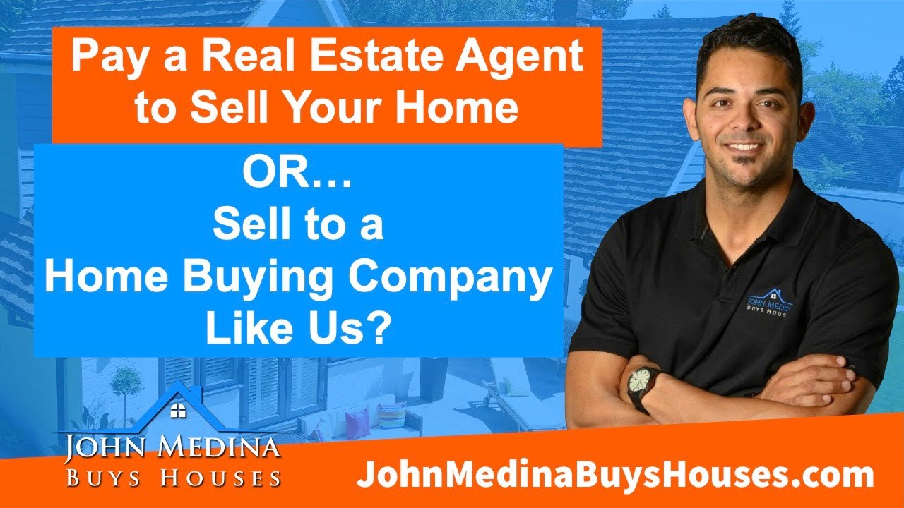 Pay A Real Estate Agent To Sell Your Home Or Sell To A Home Buying 