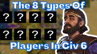 (Civ 6) The 8 Types Of Players In Civilization 6 || Tips For Civilization 6