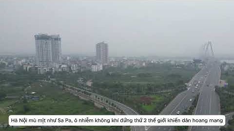 Hà Nội mù mịt như Sa Pa, ô nhiễm không khí đứng thứ 2 thế giới khiến dân hoang mang