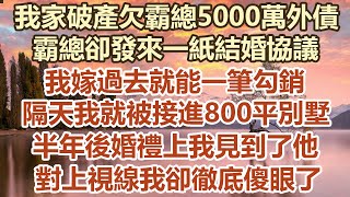 我家破產欠霸總5000萬外債霸總卻發來一紙結婚協議我嫁過去就能一筆勾銷隔天我就被接進800平別墅半年後婚禮上我見到了他對上視線我卻徹底傻眼了#幸福敲門 #為人處世 #生活經驗 #情感故事