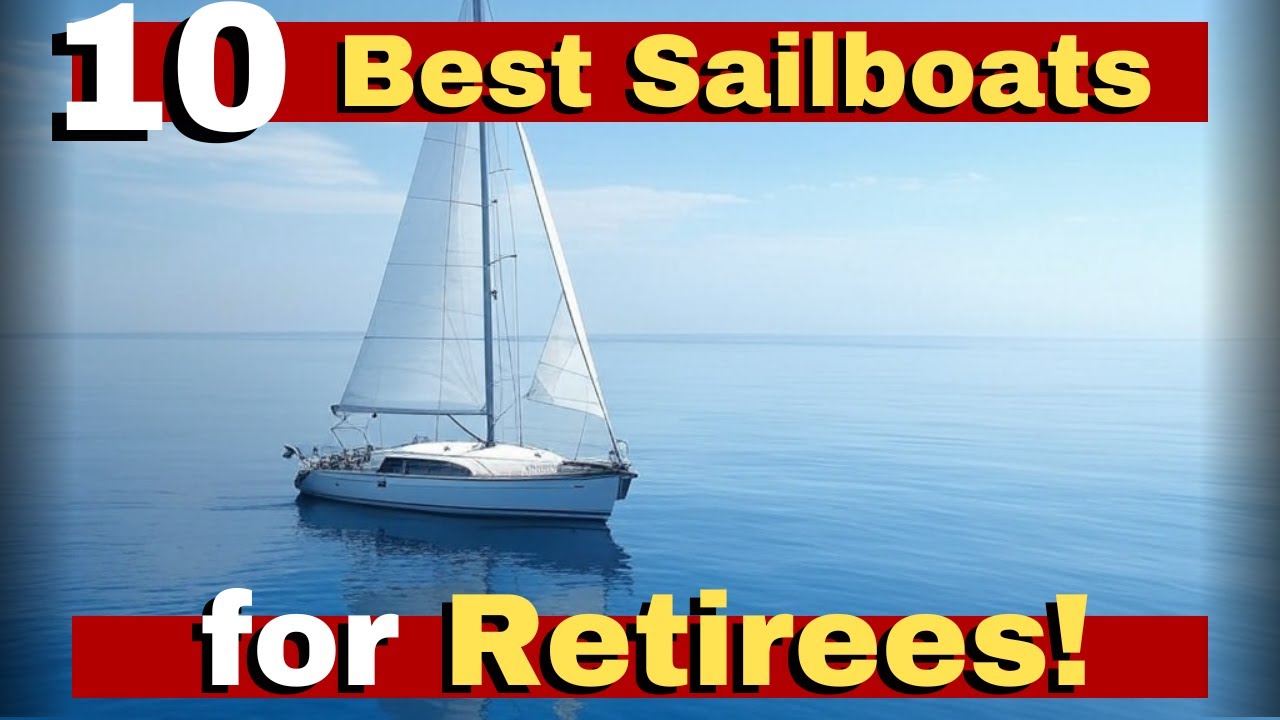 10 Best Sailboats for Retirees Who Want to Explore the Oceans!