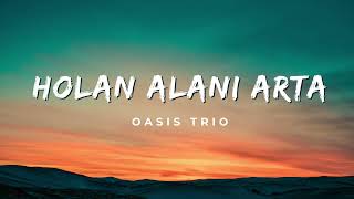 Holan Alani Arta - Oasis Trio Lirik Lagu