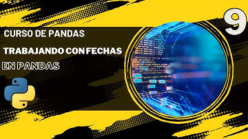 Curso de Pandas en Python: ¿Cómo trabajar con fechas y tiempo en Python y Pandas? | E09