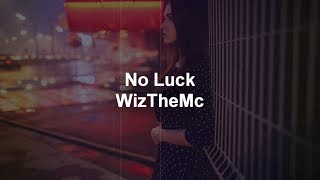 WizTheMc - No Luck (lyrics)