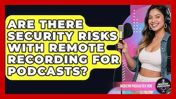 Are There Security Risks With Remote Recording for Podcasts? | Modern Podcaster Hub News