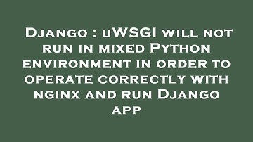 Django : uWSGI will not run in mixed Python environment in order to operate correctly with nginx and