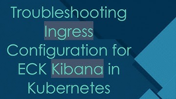 Troubleshooting Ingress Configuration for ECK Kibana in Kubernetes