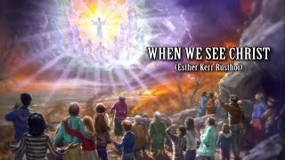 Video thumbnail of "WHEN WE SEE CHRIST Hymn (Esther Kerr Rusthoi)"