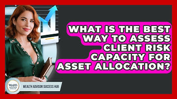 What Is The Best Way To Assess Client Risk Capacity For Asset Allocation?