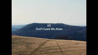 AK - Don't Leave Me Alone