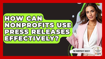 How Can Nonprofits Use Press Releases Effectively? - The Nonprofit Digest