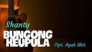 BUNGONG KEUPULA - SHANTY ( musik video)