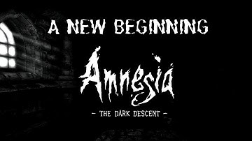 A NEW BEGINNING | Amnesia: The Dark Descent