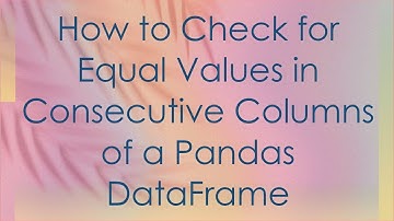 How to Check for Equal Values in Consecutive Columns of a Pandas DataFrame