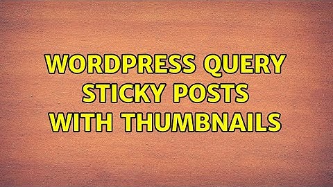 Wordpress: Query sticky posts with thumbnails (2 Solutions!!)