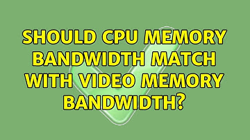 Should cpu memory bandwidth match with video memory bandwidth? (2 Solutions!!)