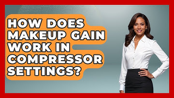 How Does Makeup Gain Work In Compressor Settings? - Music Producer Mastery