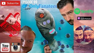 Episode 99- Only Fanatees