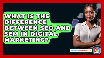 What Is The Difference Between SEO And SEM In Digital Marketing? - SearchEnginesHub.com