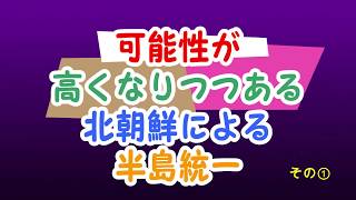 可能性が高くなりつつある北朝鮮による半島統一 その①