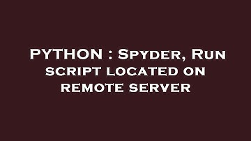 PYTHON : Spyder, Run script located on remote server