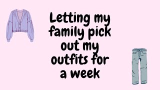 Letting my family choose my outfits for a week:)