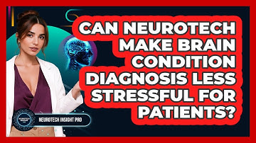Can Neurotech Make Brain Condition Diagnosis Less Stressful For Patients? - Neurotech Insight Pro