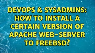 DevOps & SysAdmins: How to install a certain version of Apache Web-server to FreeBSD?