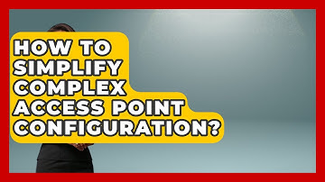 How To Simplify Complex Access Point Configuration? - Internet Infrastructure Explained