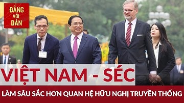 Làm sâu sắc hơn quan hệ hữu nghị truyền thống Việt Nam - Séc | Đảng với Dân