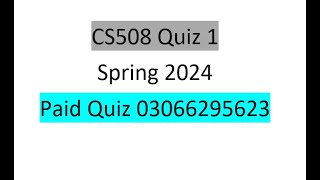 CS508 Quiz 1 | CS508 Quiz 1 Solution Spring 2024 | CS508 Quiz 1 Solution