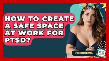 How To Create A Safe Space At Work For PTSD? - PTSD Support Channel